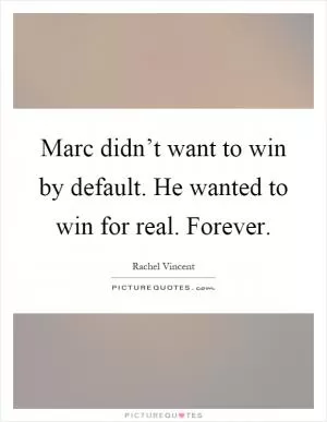 Marc didn’t want to win by default. He wanted to win for real. Forever Picture Quote #1