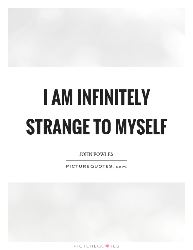 I am infinitely strange to myself Picture Quote #1
