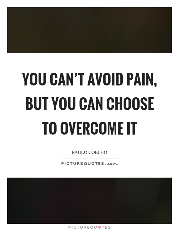You can't avoid pain, but you can choose to overcome it Picture Quote #1