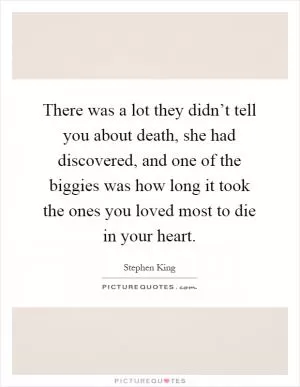 There was a lot they didn’t tell you about death, she had discovered, and one of the biggies was how long it took the ones you loved most to die in your heart Picture Quote #1