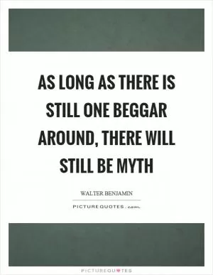 As long as there is still one beggar around, there will still be myth Picture Quote #1