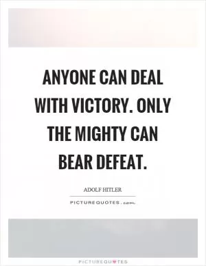 Anyone can deal with victory. Only the mighty can bear defeat Picture Quote #1