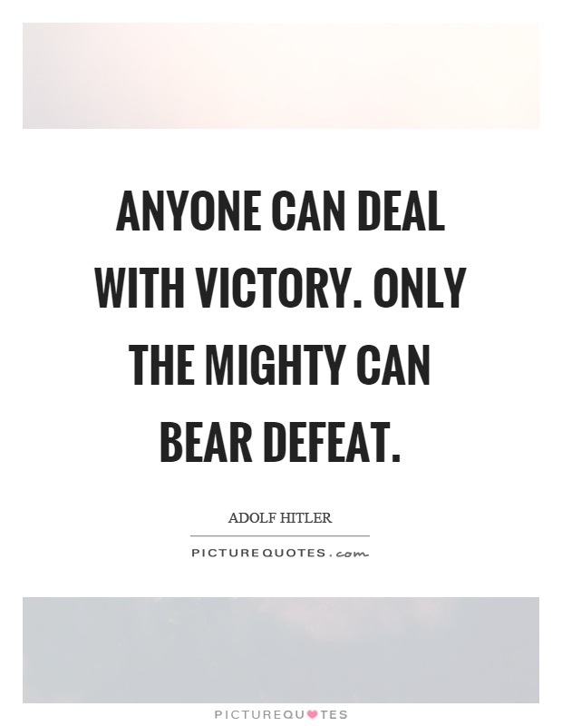 Anyone can deal with victory. Only the mighty can bear defeat Picture Quote #1