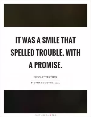 It was a smile that spelled trouble. With a promise Picture Quote #1