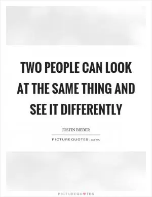 Two people can look at the same thing and see it differently Picture Quote #1