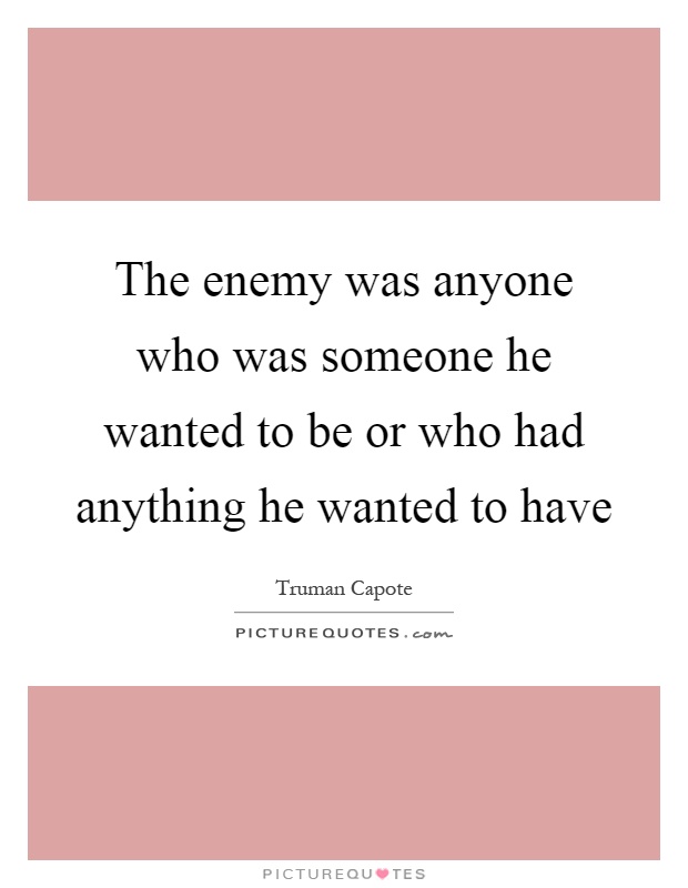 The enemy was anyone who was someone he wanted to be or who had anything he wanted to have Picture Quote #1
