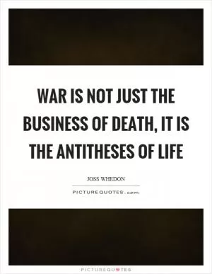 War is not just the business of death, it is the antitheses of life Picture Quote #1