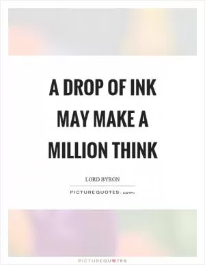 A drop of ink may make a million think Picture Quote #1