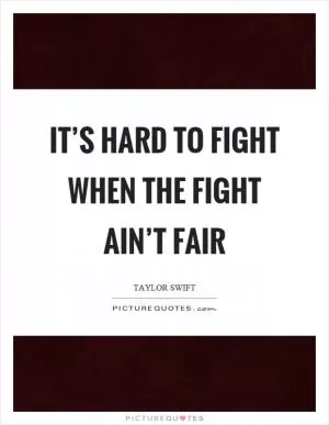 It’s hard to fight when the fight ain’t fair Picture Quote #1