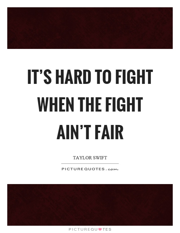 It's hard to fight when the fight ain't fair Picture Quote #1