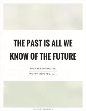 The past is all we know of the future Picture Quote #1