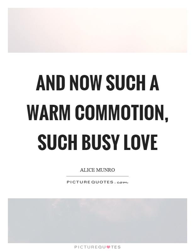 And now such a warm commotion, such busy love Picture Quote #1