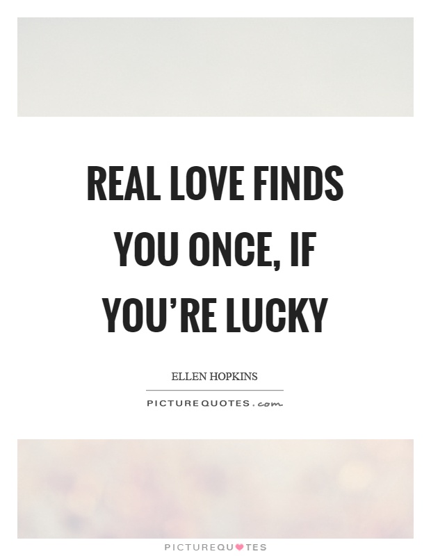 Real love finds you once, if you're lucky Picture Quote #1