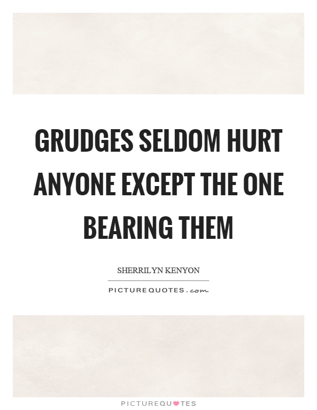 Grudges seldom hurt anyone except the one bearing them Picture Quote #1