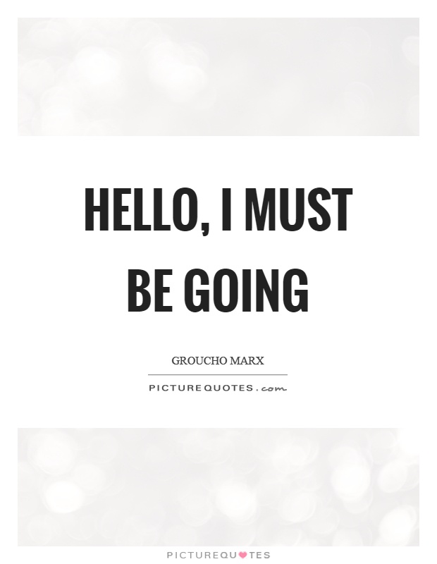 Hello, I must be going Picture Quote #1