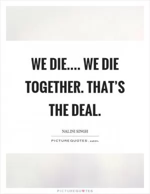 We die.... We die together. That’s the deal Picture Quote #1