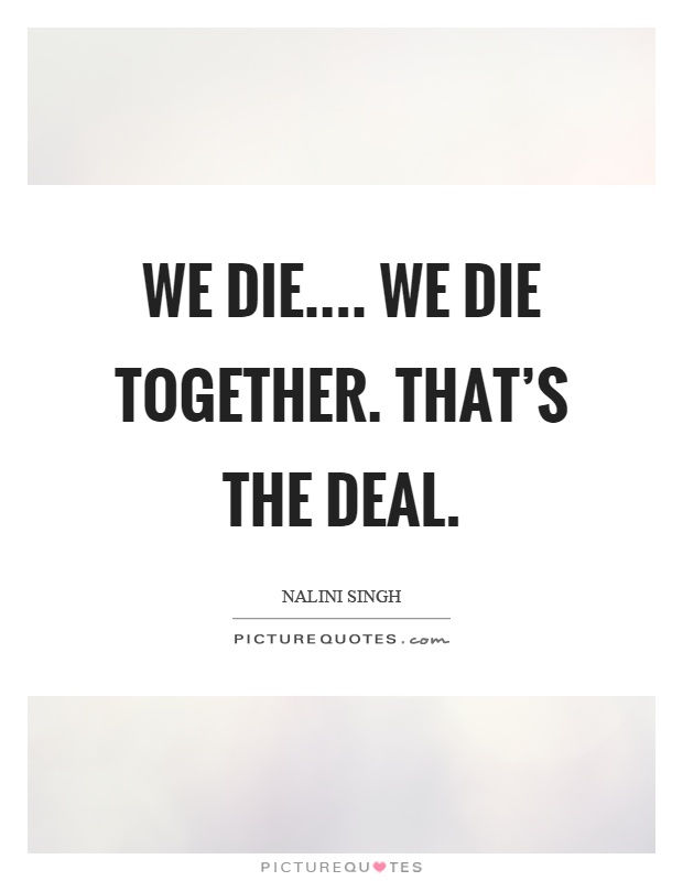 We die.... We die together. That's the deal Picture Quote #1