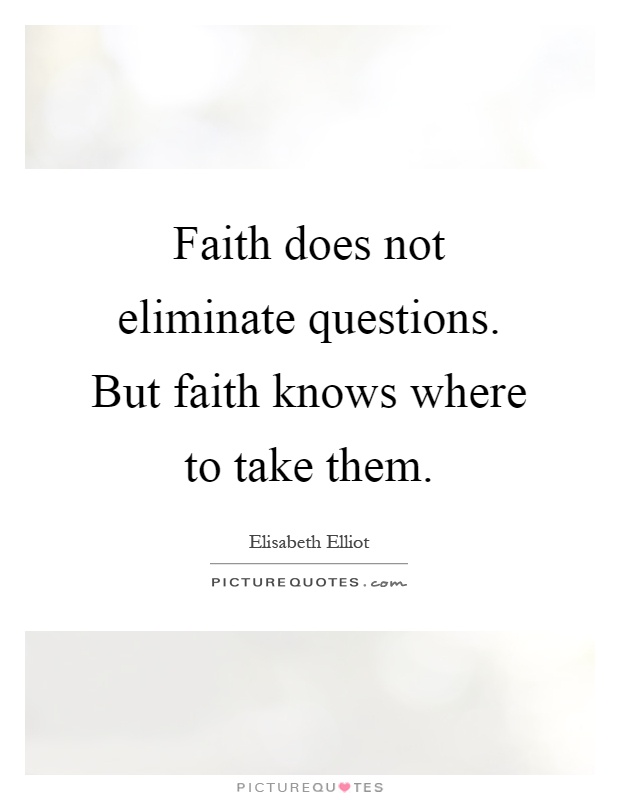 Faith does not eliminate questions. But faith knows where to take them Picture Quote #1