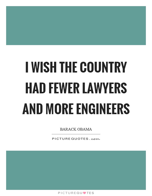 I wish the country had fewer lawyers and more engineers Picture Quote #1