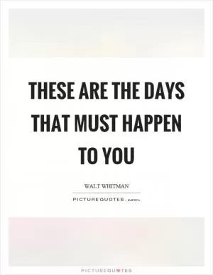 These are the days that must happen to you Picture Quote #1
