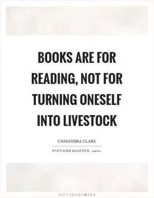Books are for reading, not for turning oneself into livestock Picture Quote #1