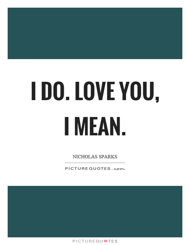 I do. Love you, I mean Picture Quote #1