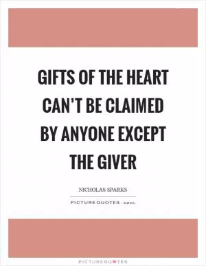 Gifts of the heart can’t be claimed by anyone except the giver Picture Quote #1