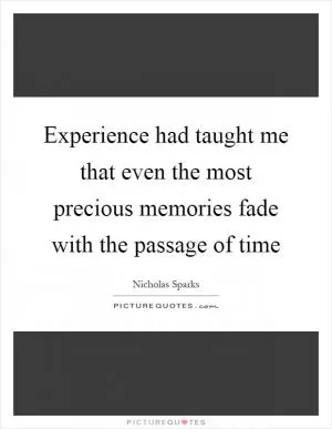 Experience had taught me that even the most precious memories fade with the passage of time Picture Quote #1