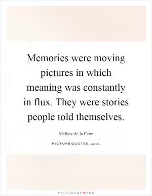 Memories were moving pictures in which meaning was constantly in flux. They were stories people told themselves Picture Quote #1