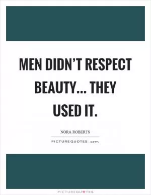 Men didn’t respect beauty... they used it Picture Quote #1