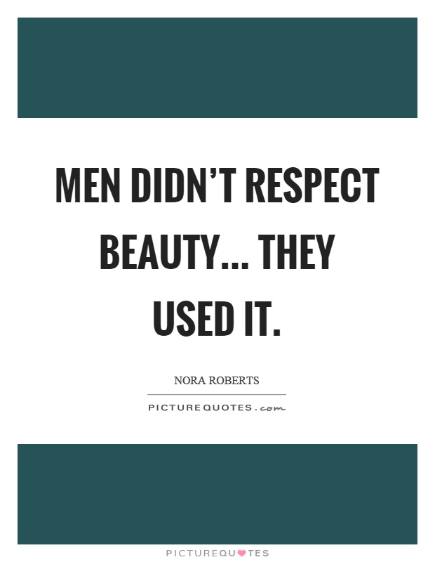 Men didn't respect beauty... they used it Picture Quote #1