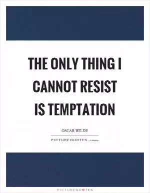 The only thing I cannot resist is temptation Picture Quote #1