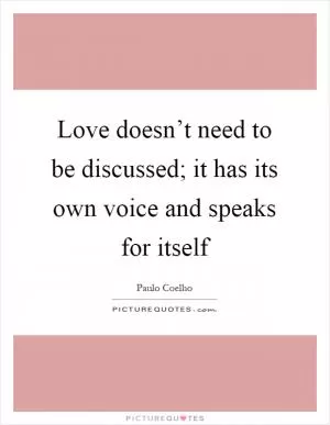 Love doesn’t need to be discussed; it has its own voice and speaks for itself Picture Quote #1
