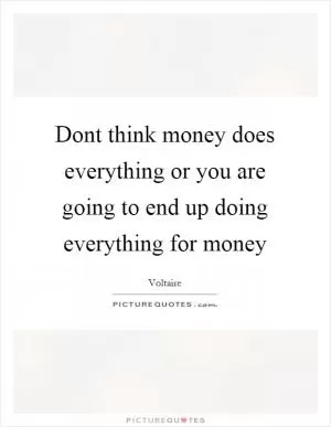 Dont think money does everything or you are going to end up doing everything for money Picture Quote #1