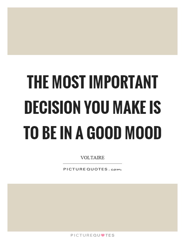 The most important decision you make is to be in a good mood Picture Quote #1
