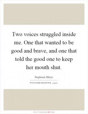 Two voices struggled inside me. One that wanted to be good and brave, and one that told the good one to keep her mouth shut Picture Quote #1