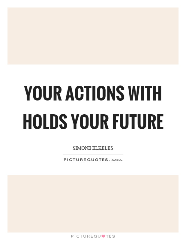 Your actions with holds your future Picture Quote #1