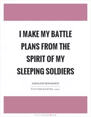 I make my battle plans from the spirit of my sleeping soldiers Picture Quote #1