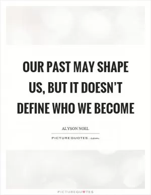 Our past may shape us, but it doesn’t define who we become Picture Quote #1