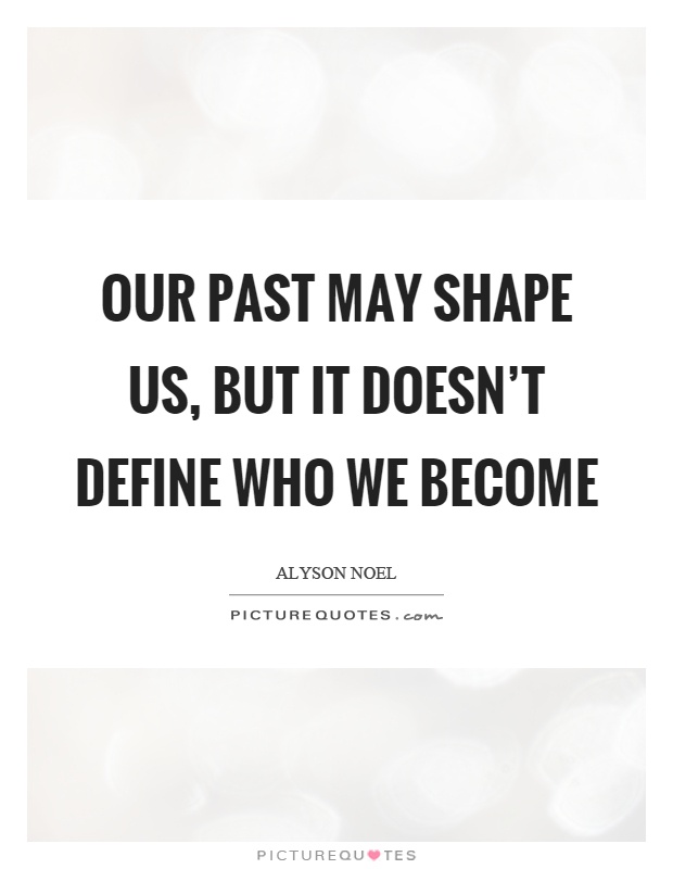 Our past may shape us, but it doesn't define who we become Picture Quote #1