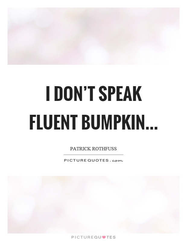I don't speak fluent bumpkin Picture Quote #1