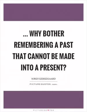 ... why bother remembering a past that cannot be made into a present? Picture Quote #1