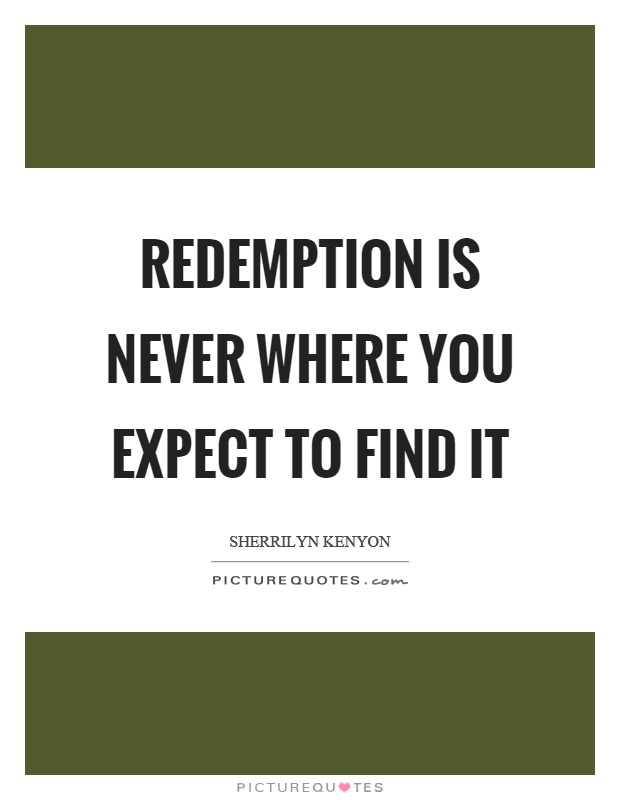 Redemption is never where you expect to find it Picture Quote #1