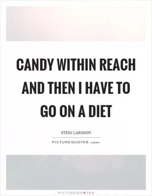 Candy within reach and then I have to go on a diet Picture Quote #1