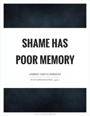 Shame has poor memory Picture Quote #1