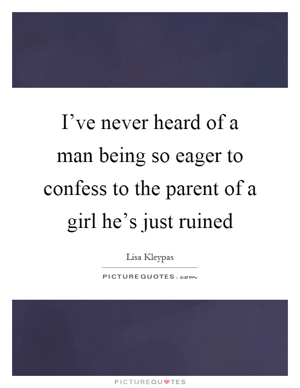 I've never heard of a man being so eager to confess to the parent of a girl he's just ruined Picture Quote #1