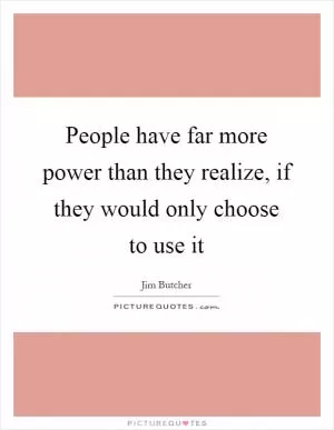 People have far more power than they realize, if they would only choose to use it Picture Quote #1