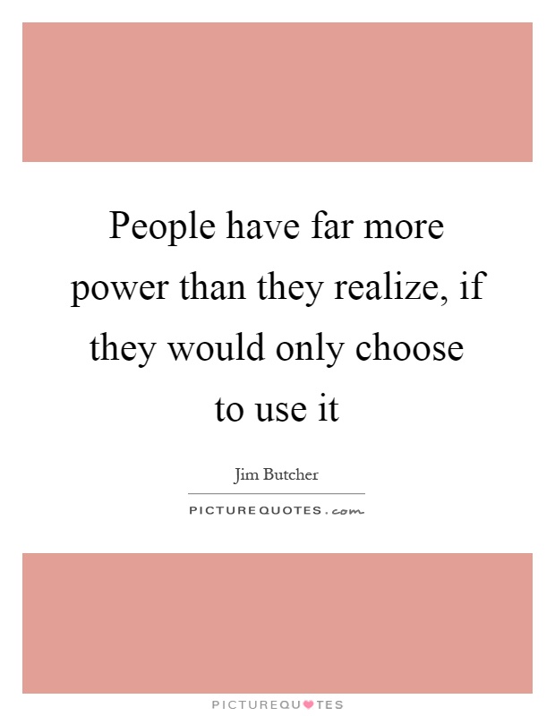 People have far more power than they realize, if they would only choose to use it Picture Quote #1