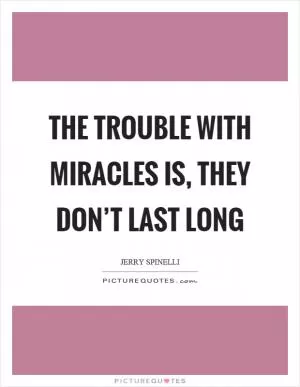The trouble with miracles is, they don’t last long Picture Quote #1