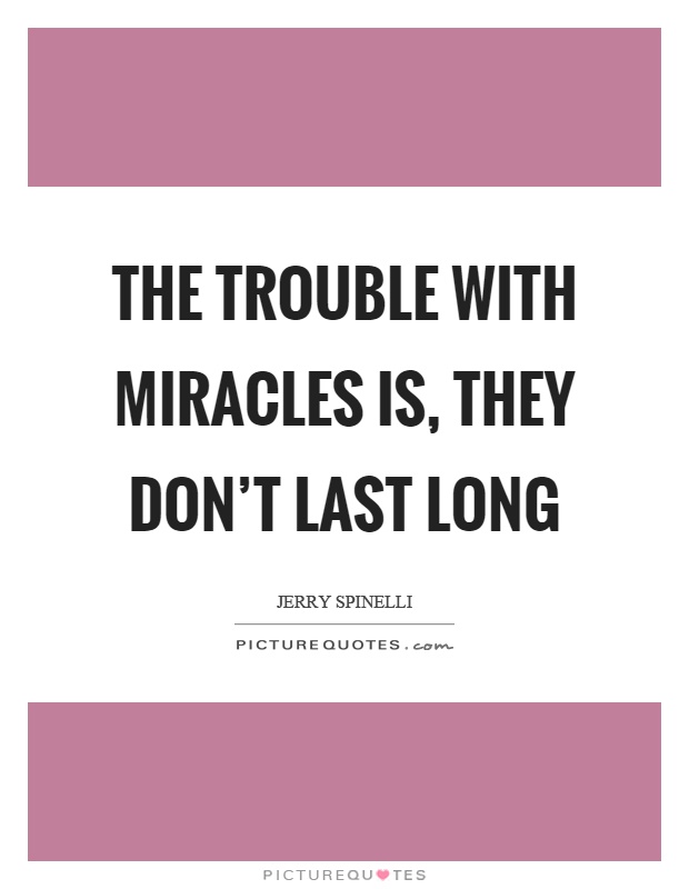 The trouble with miracles is, they don't last long Picture Quote #1